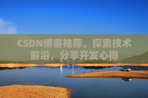 CSDN博客推荐，探索技术前沿，分享开发心得